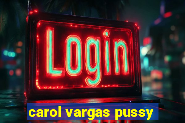 carol vargas pussy